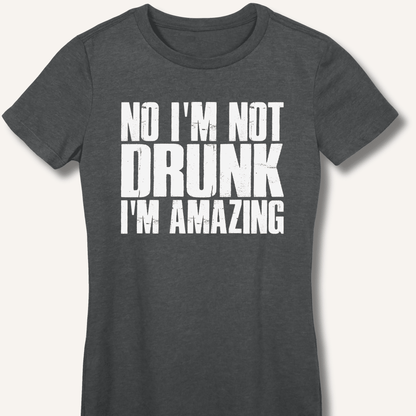 No I'm Not Drunk I'm Amazing Fitted T-Shirt - Sip & Shirt