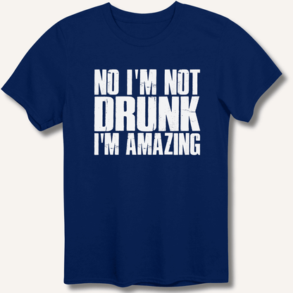 No I'm Not Drunk I'm Amazing T-Shirt - Sip & Shirt