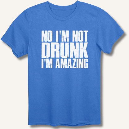 No I'm Not Drunk I'm Amazing T-Shirt - Sip & Shirt
