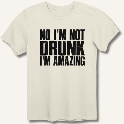 No I'm Not Drunk I'm Amazing T-Shirt - Sip & Shirt