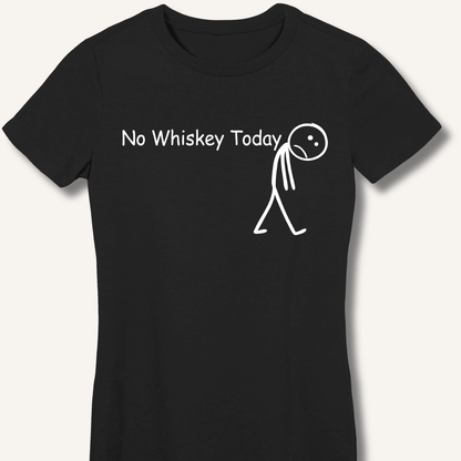 No Whiskey Today Fitted T-Shirt - Sip & Shirt