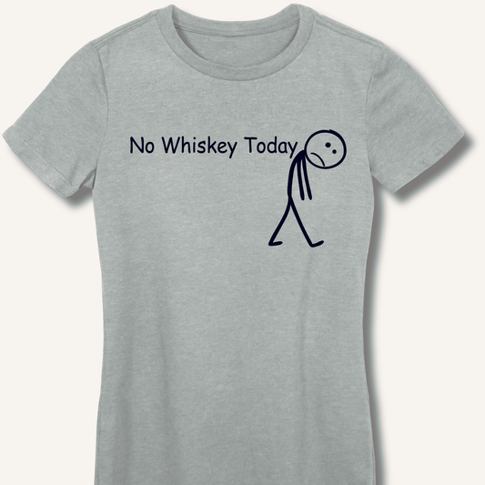 No Whiskey Today Fitted T-Shirt - Sip & Shirt