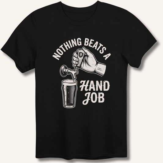 Nothing Beats a Hand Job T-Shirt - Sip & Shirt