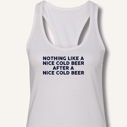Nothing Like a Nice Cold Beer Racerback Tank - Sip & Shirt