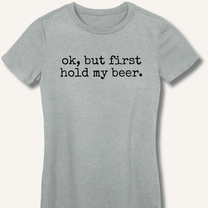 Ok, But First Hold My Beer Fitted T-Shirt - Sip & Shirt