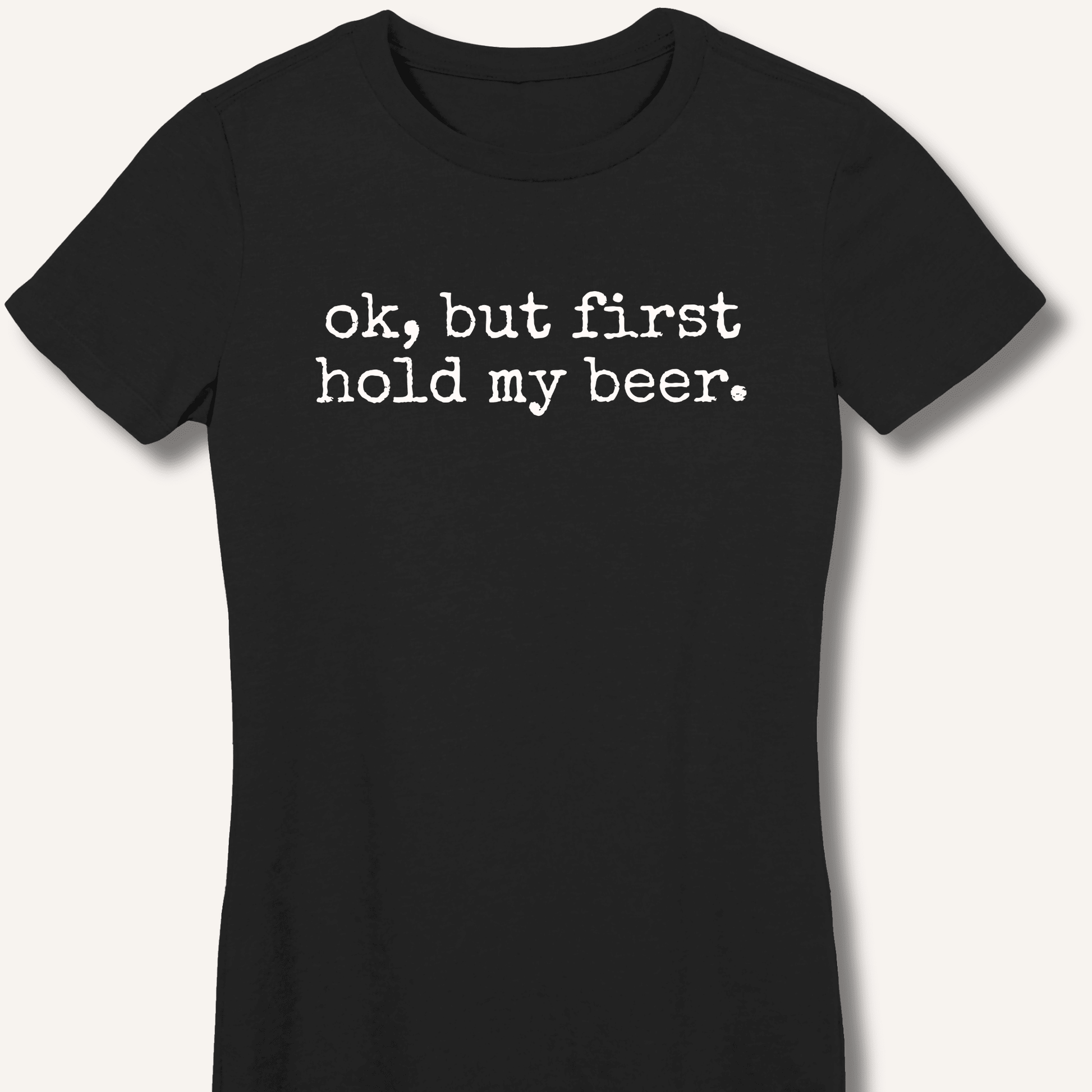 Ok, But First Hold My Beer Fitted T-Shirt - Sip & Shirt