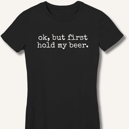 Ok, But First Hold My Beer Fitted T-Shirt - Sip & Shirt