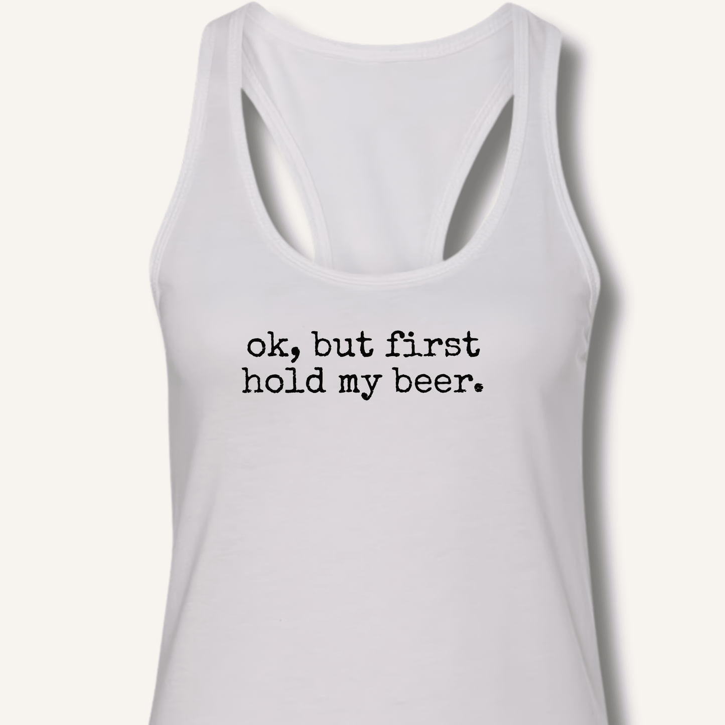 Ok, But First Hold My Beer Racerback Tank - Sip & Shirt