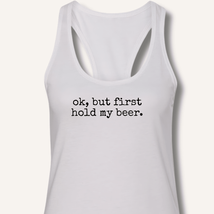 Ok, But First Hold My Beer Racerback Tank - Sip & Shirt