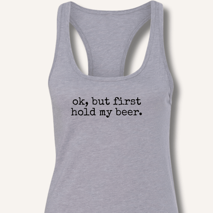 Ok, But First Hold My Beer Racerback Tank - Sip & Shirt