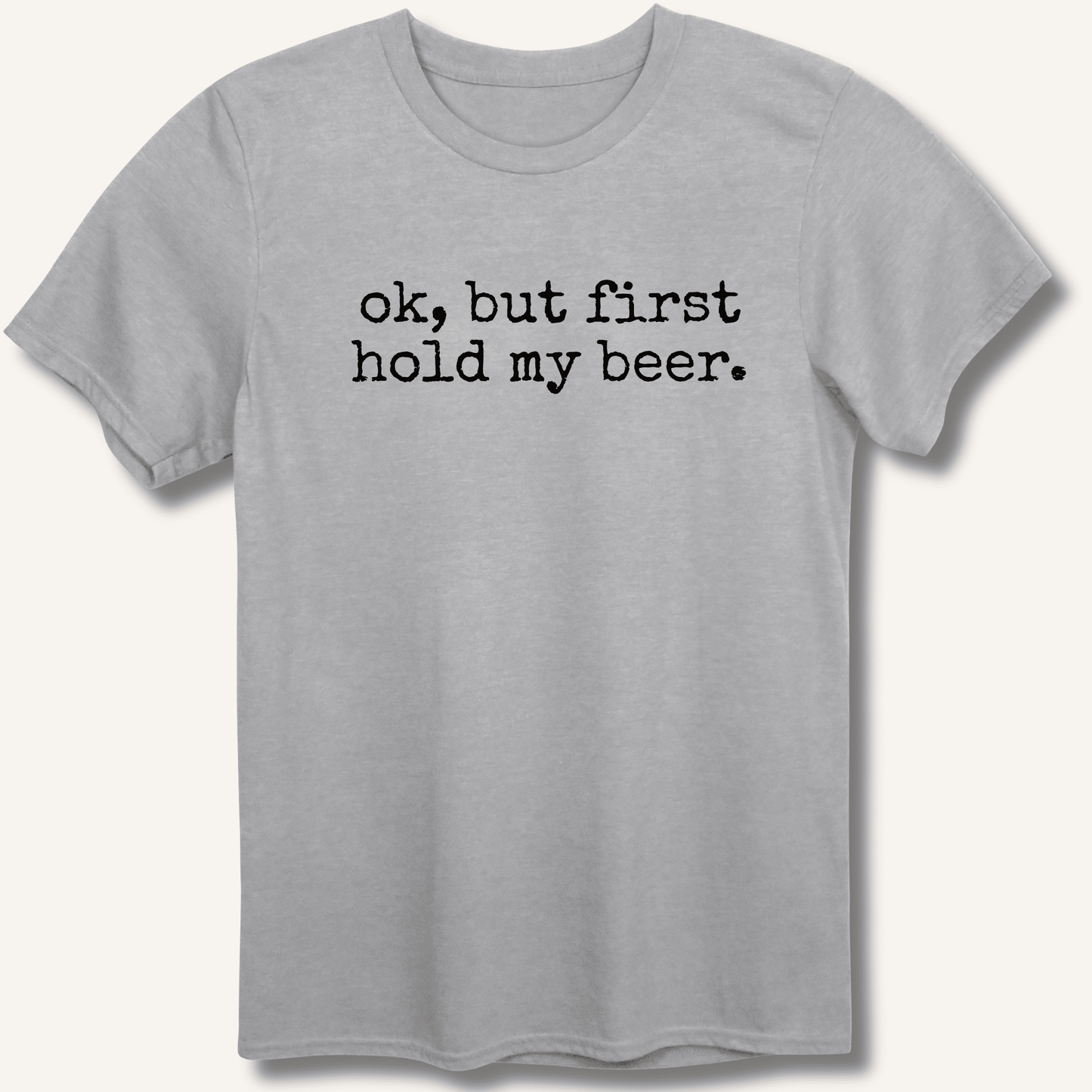 Ok, But First Hold My Beer T-Shirt - Sip & Shirt