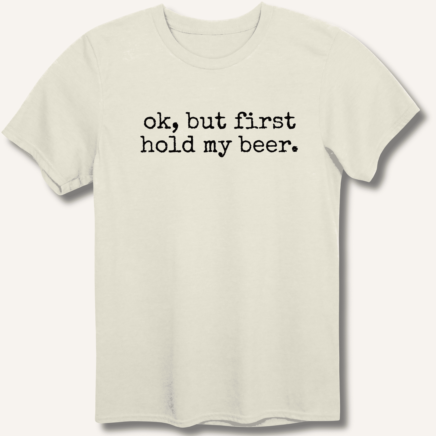 Ok, But First Hold My Beer T-Shirt - Sip & Shirt