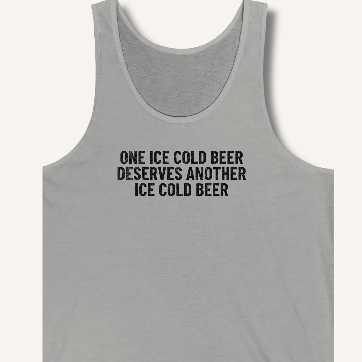 One Ice Cold Beer Deserves Another Ice Cold Beer Tank - Sip & Shirt