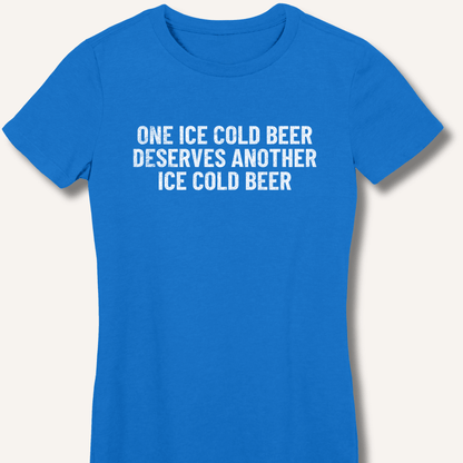 One Ice Cold Beer Deserves Another Ice Cold Beer Women's Fitted T-Shirt - Sip & Shirt