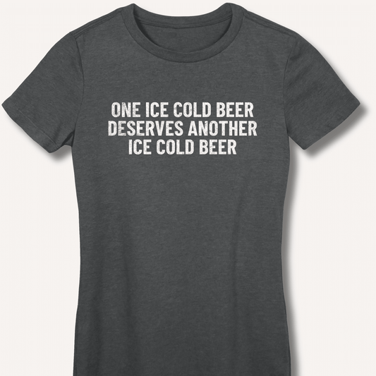 One Ice Cold Beer Deserves Another Ice Cold Beer Women's Fitted T-Shirt - Sip & Shirt