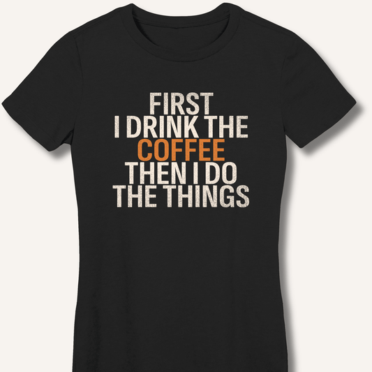T-Shirt Black / S First I Drink The Coffee Fitted T-Shirt