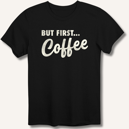 T-Shirt Black / XS But First... Coffee T-Shirt
