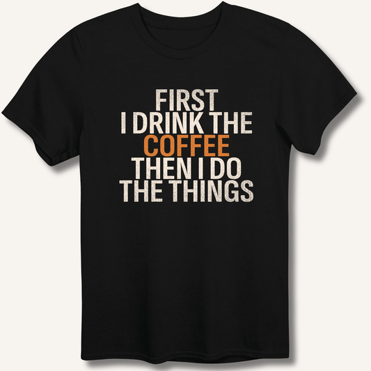 T-Shirt Black / XS First I Drink The Coffee T-Shirt