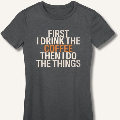 T-Shirt Dark Heather / S First I Drink The Coffee Fitted T-Shirt