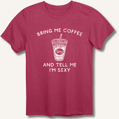 T-Shirt Heather Cardinal / S Bring Me Coffee and Tell Me I'm Sexy T-Shirt