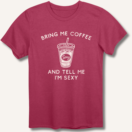 T-Shirt Heather Cardinal / S Bring Me Coffee and Tell Me I'm Sexy T-Shirt