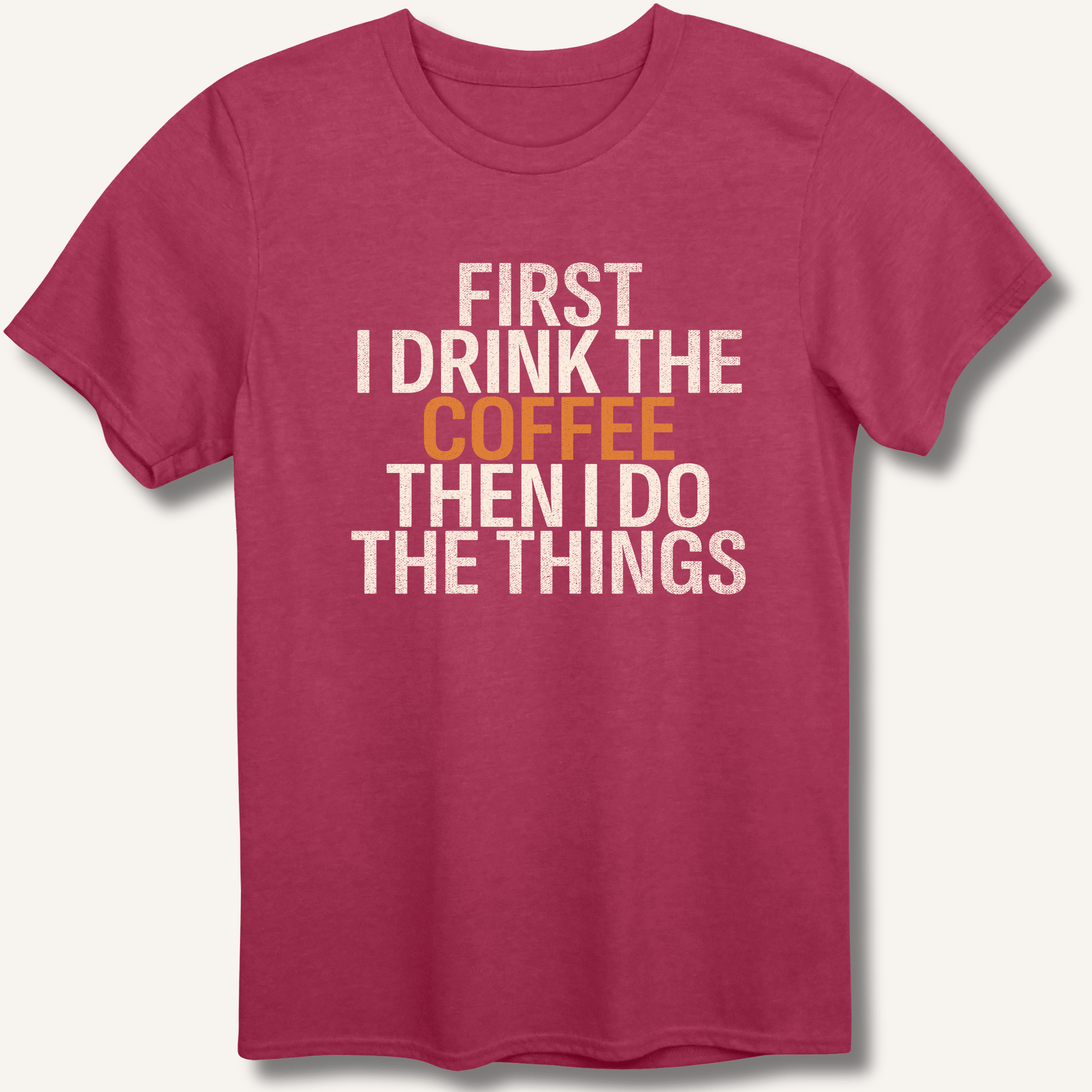 T-Shirt Heather Cardinal / S First I Drink The Coffee T-Shirt