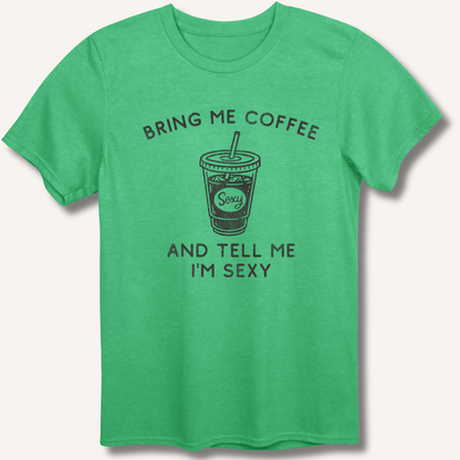 T-Shirt Heather Irish Green / S Bring Me Coffee and Tell Me I'm Sexy T-Shirt
