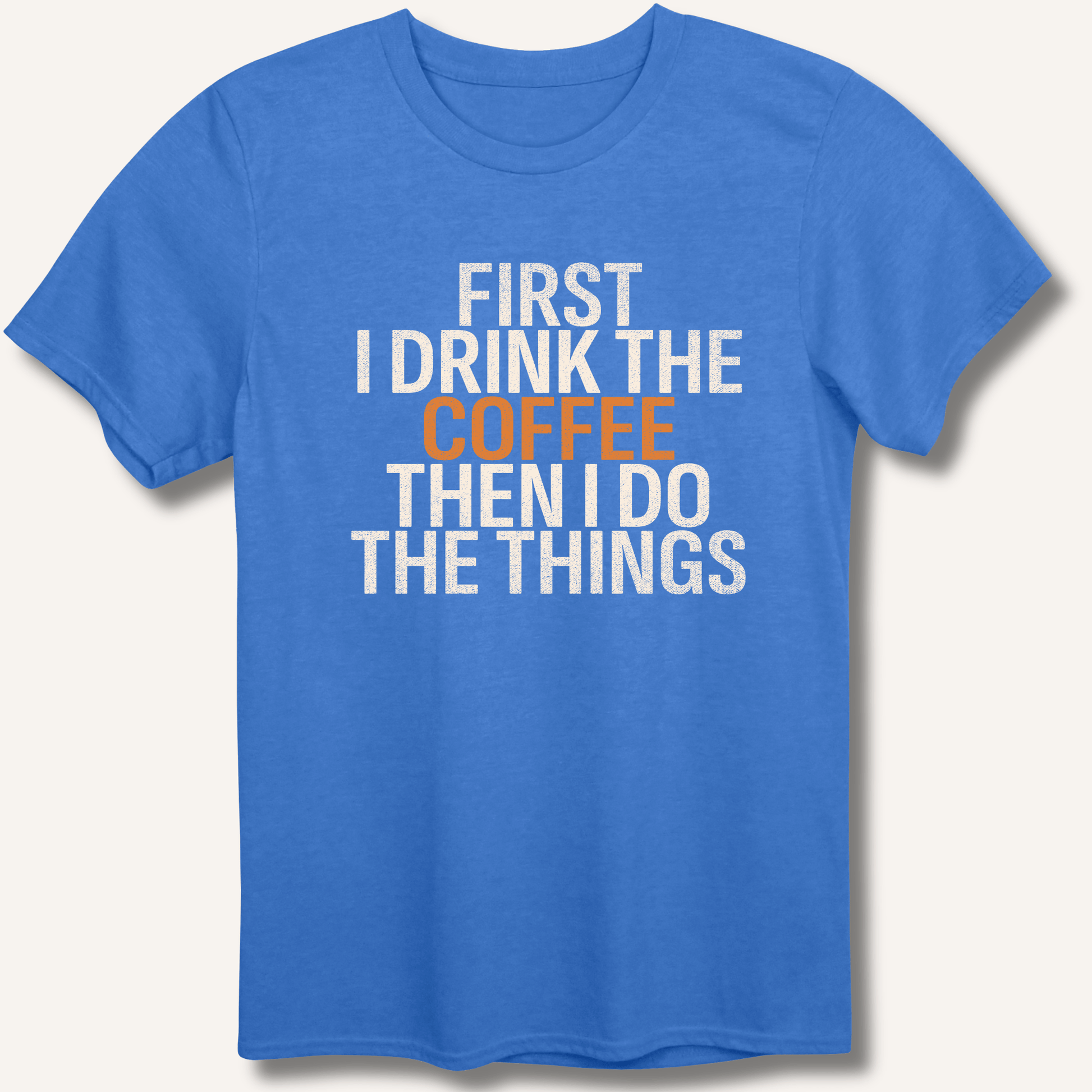 T-Shirt Heather Royal / XS First I Drink The Coffee T-Shirt