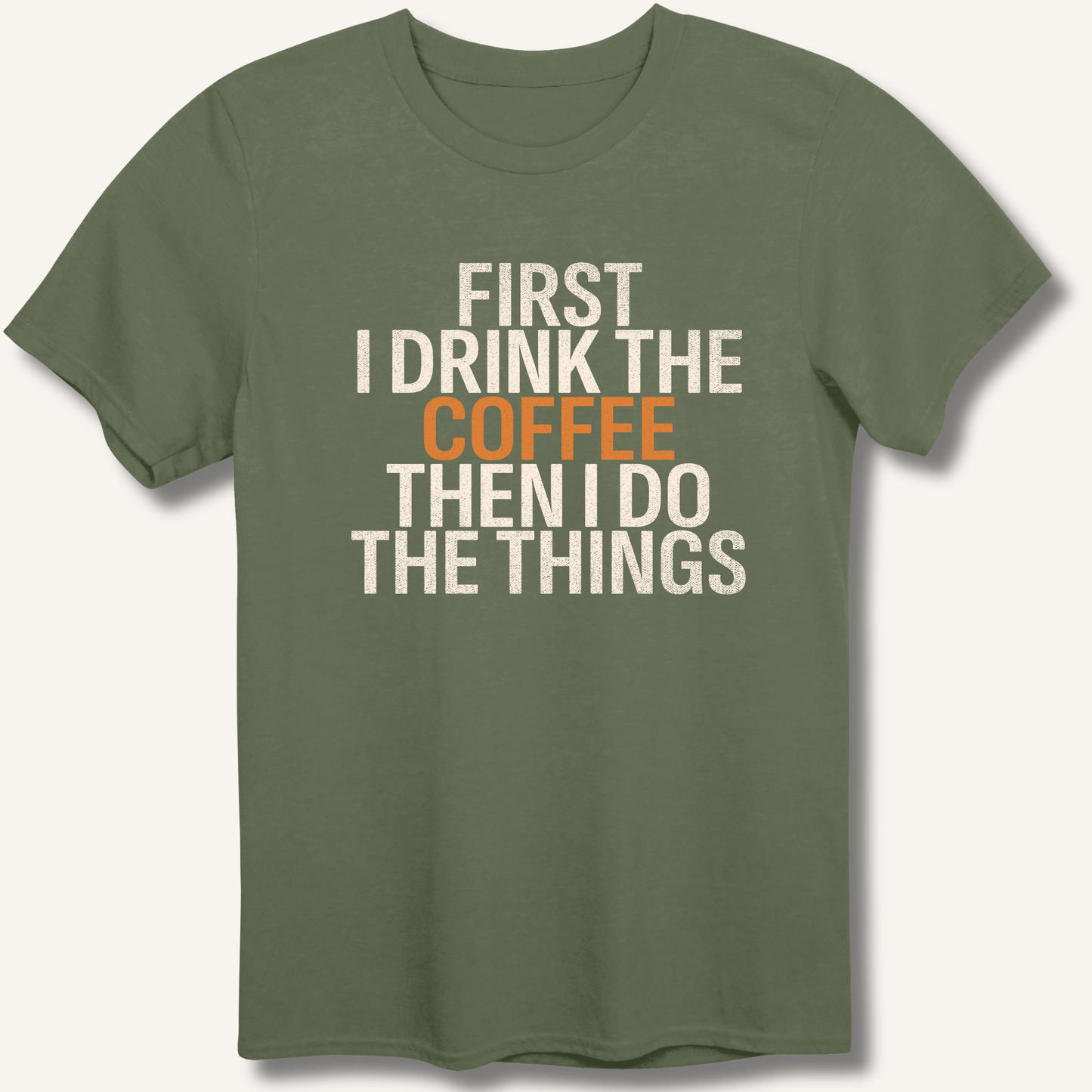 T-Shirt Military Green / S First I Drink The Coffee T-Shirt