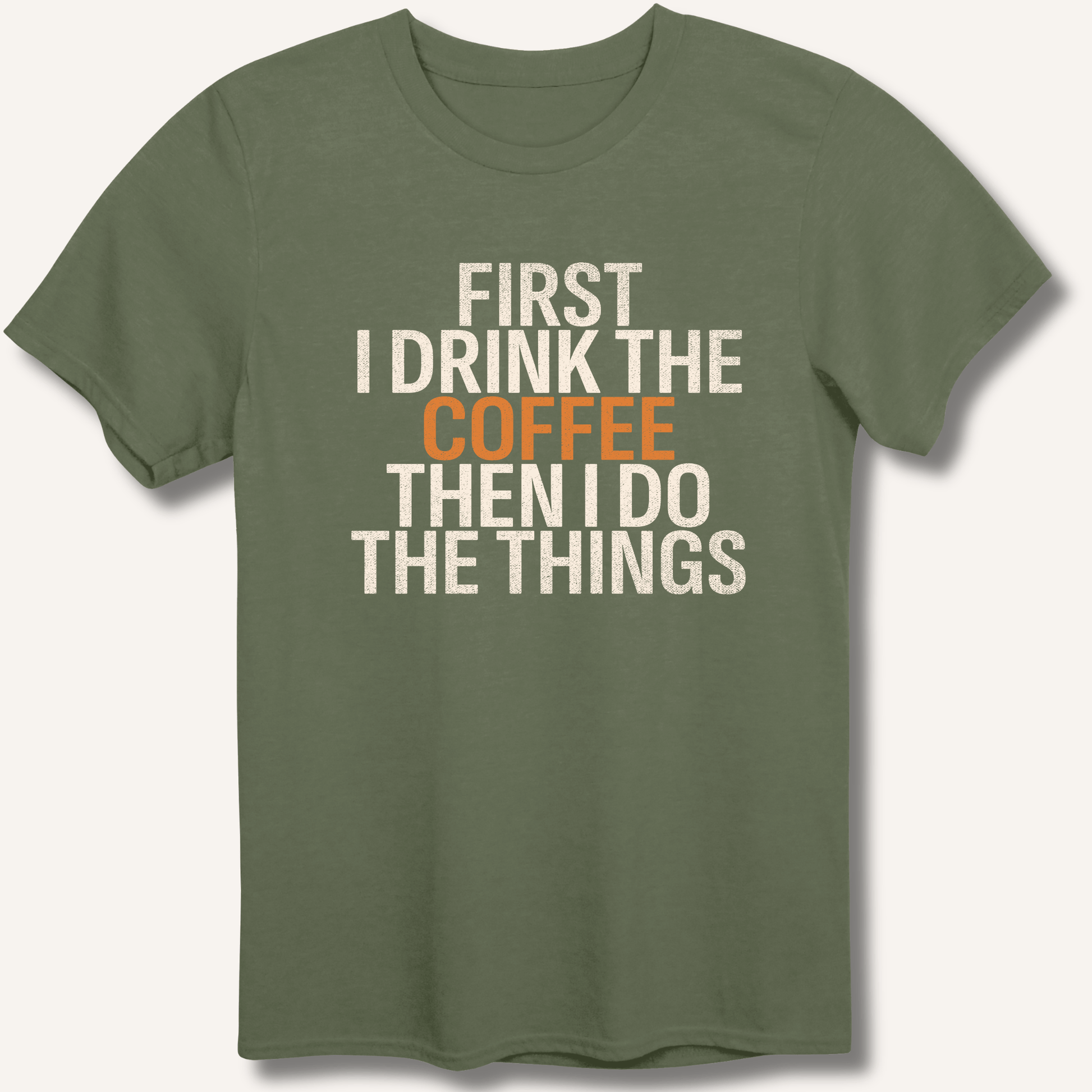T-Shirt Military Green / S First I Drink The Coffee T-Shirt