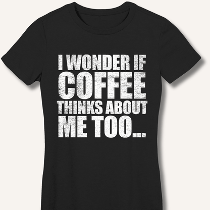 T-Shirt S / Black I Wonder If Coffee Thinks About Me Too Fitted T-Shirt