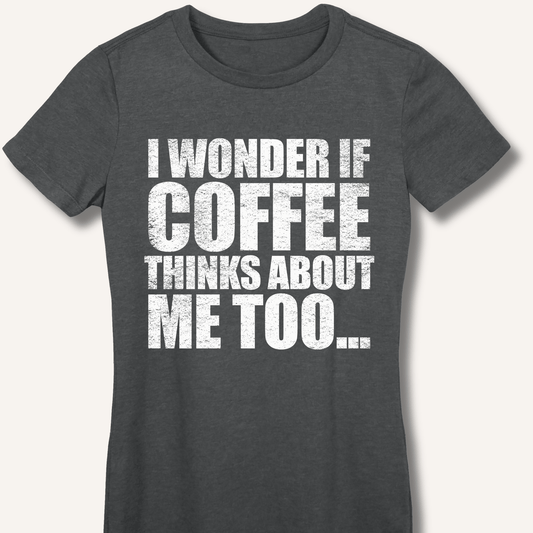 T-Shirt S / Dark Heather I Wonder If Coffee Thinks About Me Too Fitted T-Shirt