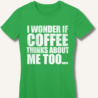 T-Shirt S / Irish Green I Wonder If Coffee Thinks About Me Too Fitted T-Shirt