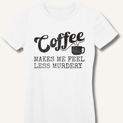 T-Shirt S / White Coffee Makes Me Feel Less Murdery Fitted T-Shirt