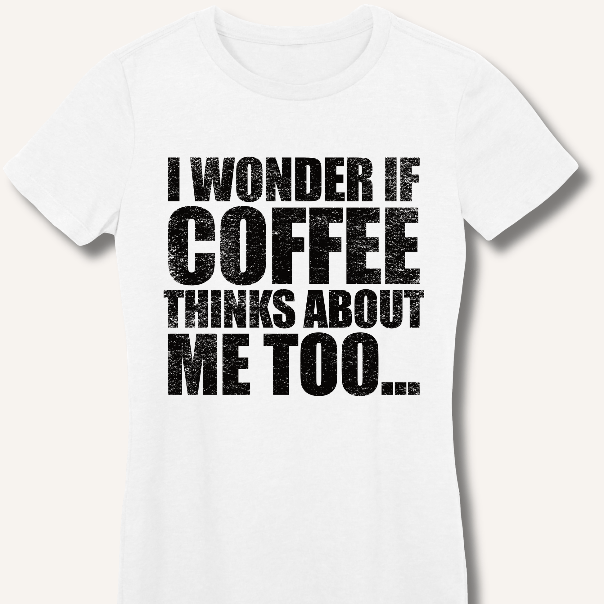 T-Shirt S / White I Wonder If Coffee Thinks About Me Too Fitted T-Shirt