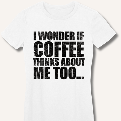 T-Shirt S / White I Wonder If Coffee Thinks About Me Too Fitted T-Shirt