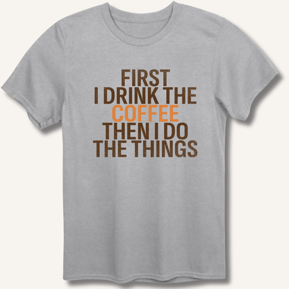 T-Shirt Sport Grey / XS First I Drink The Coffee T-Shirt