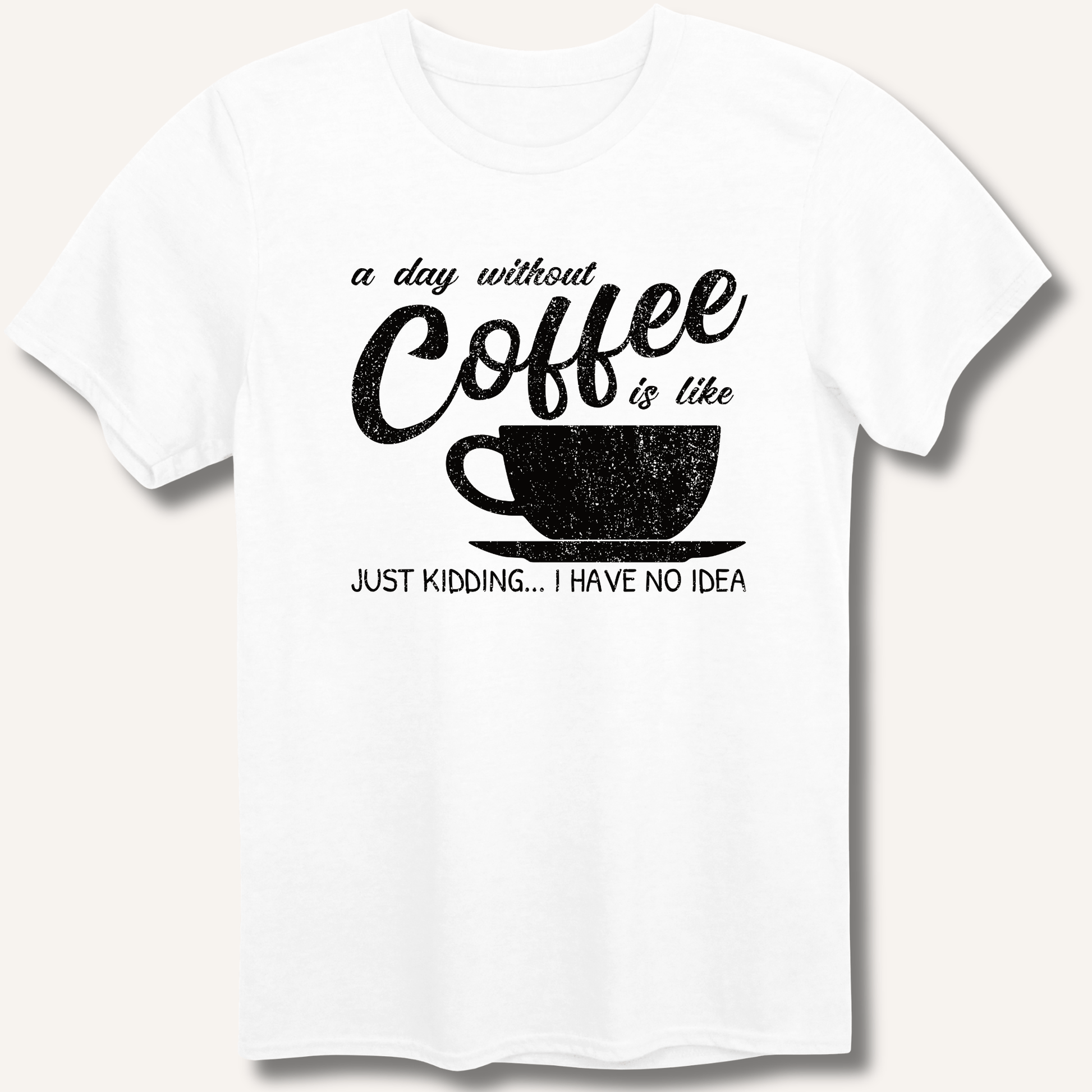 T-Shirt White / XS A Day Without Coffee T-Shirt