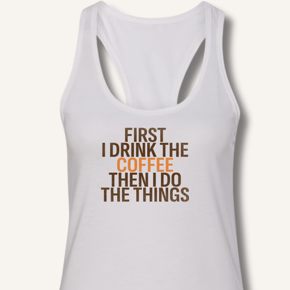 Tank Top Solid White / XS First I Drink The Coffee Racerback Tank