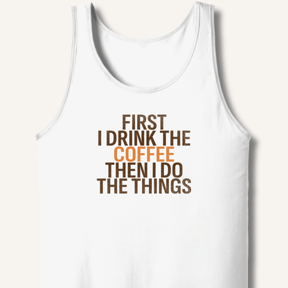 Tank Top White / XS First I Drink The Coffee Tank