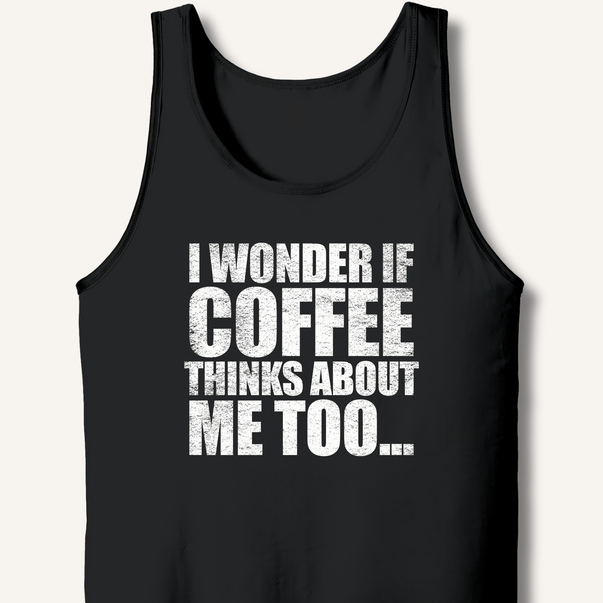 Tank Top XS / Black I Wonder If Coffee Thinks About Me Too Tank