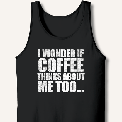 Tank Top XS / Black I Wonder If Coffee Thinks About Me Too Tank