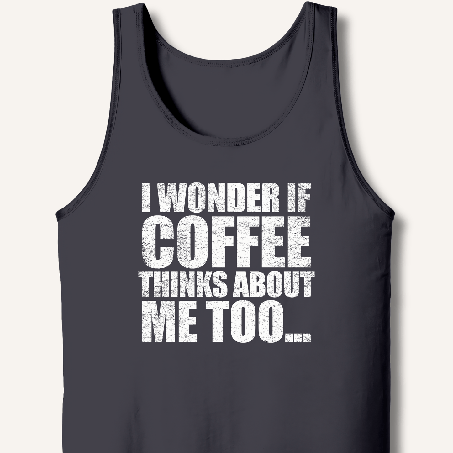 Tank Top XS / Dark Grey I Wonder If Coffee Thinks About Me Too Tank