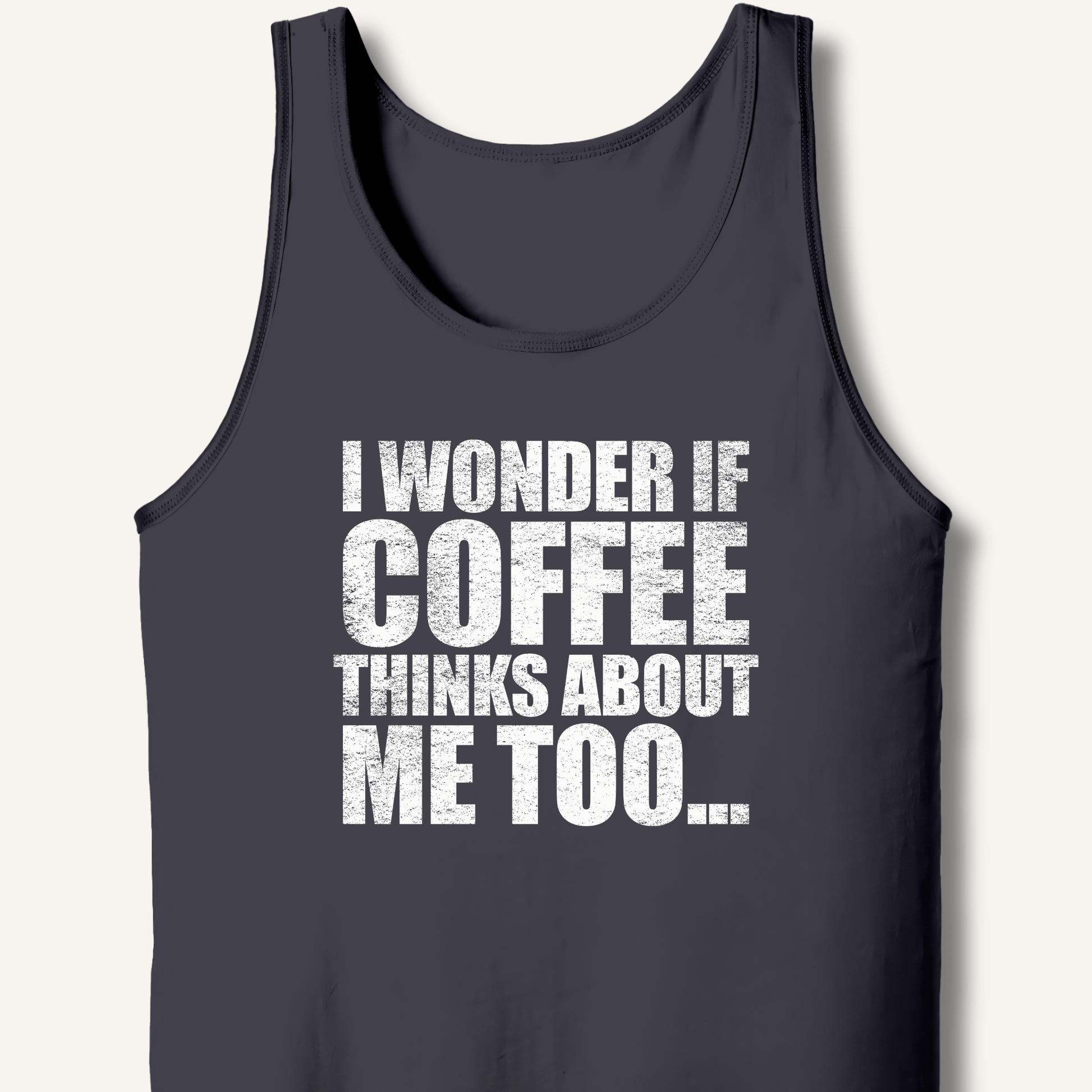 Tank Top XS / Dark Grey I Wonder If Coffee Thinks About Me Too Tank
