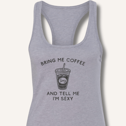 Tank Top XS / Heather Grey Bring Me Coffee and Tell Me I'm Sexy Racerback Tank