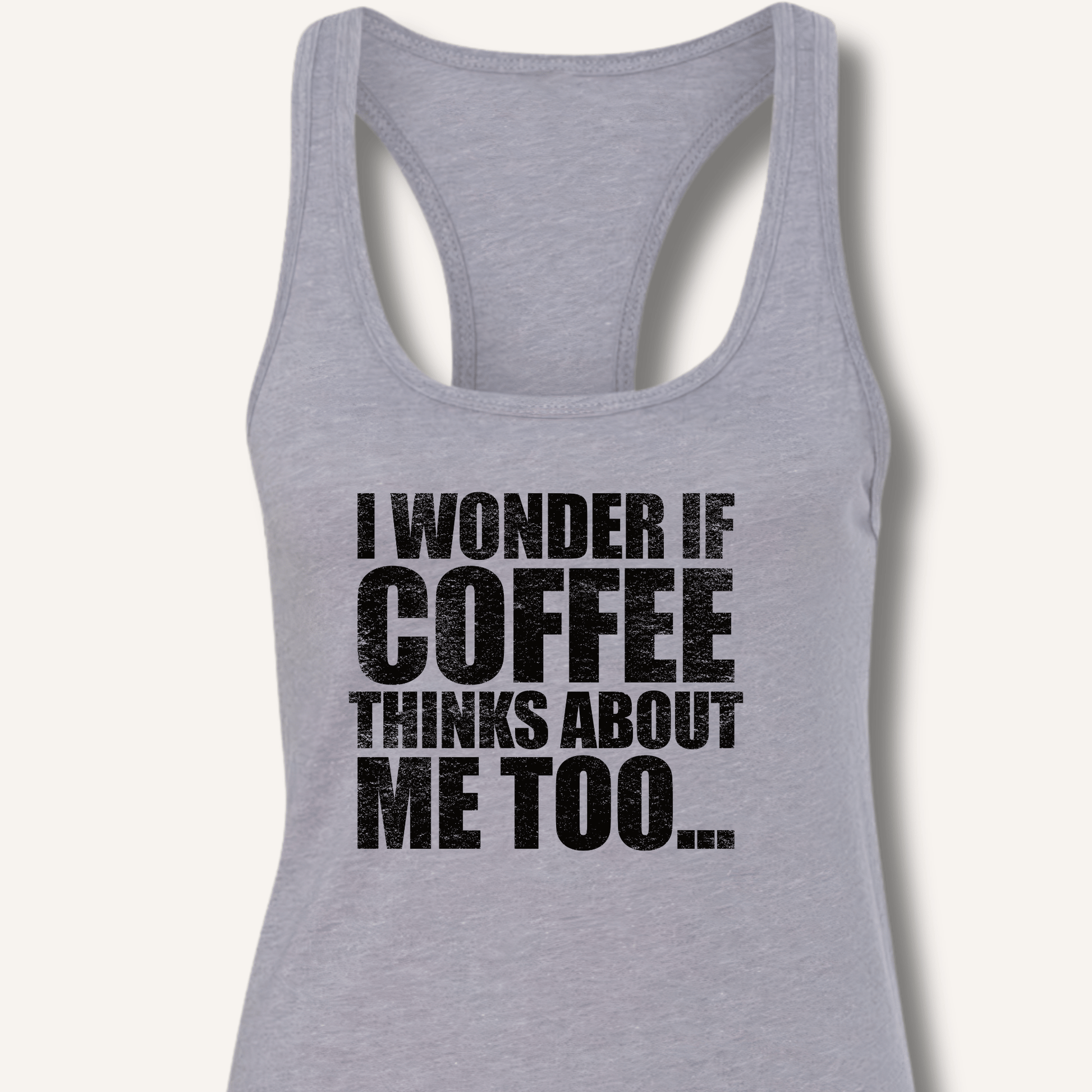 Tank Top XS / Heather Grey I Wonder If Coffee Thinks About Me Too Racerback Tank