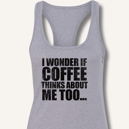 Tank Top XS / Heather Grey I Wonder If Coffee Thinks About Me Too Racerback Tank
