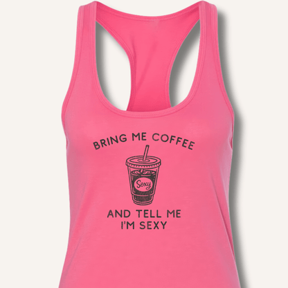 Tank Top XS / Solid Hot Pink Bring Me Coffee and Tell Me I'm Sexy Racerback Tank