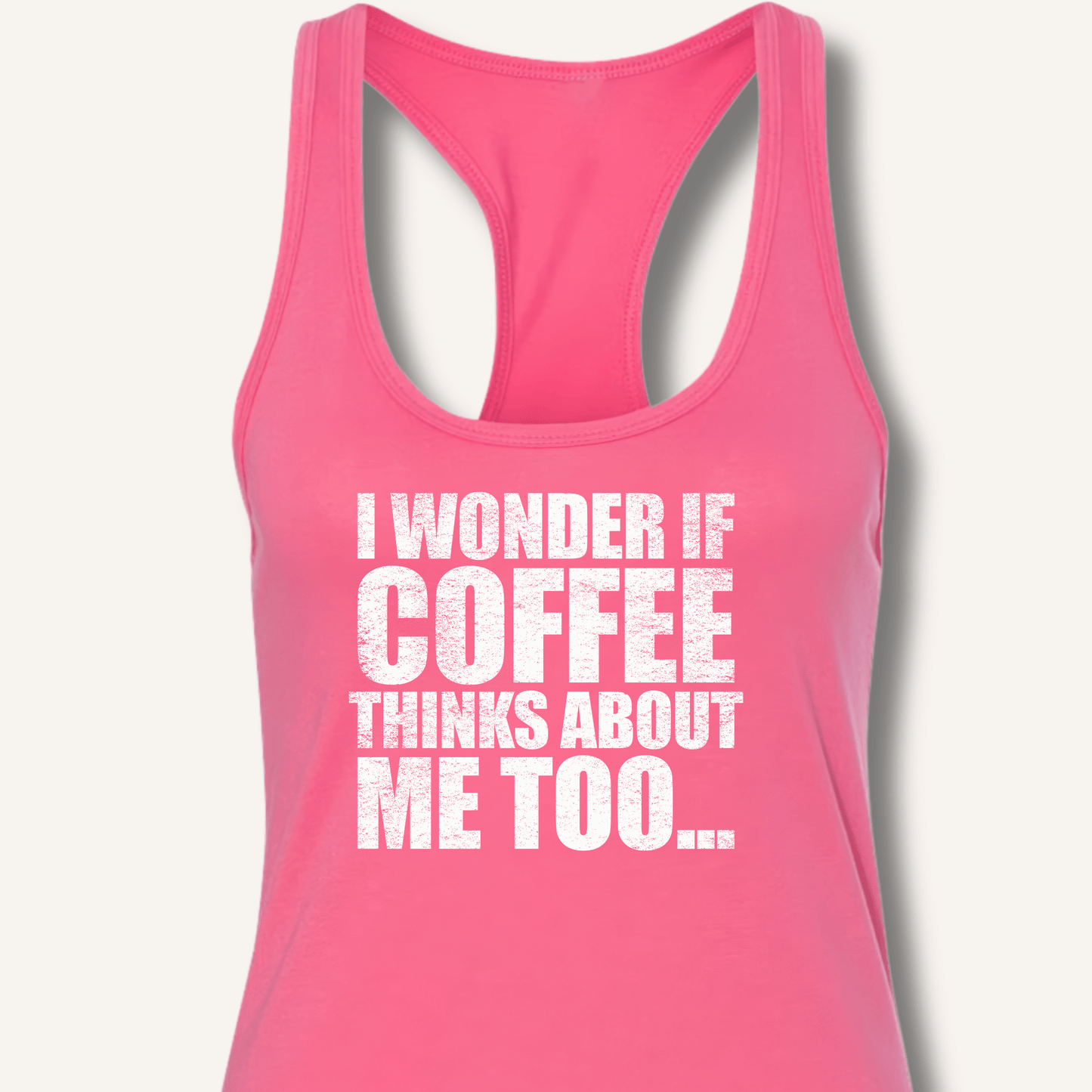 Tank Top XS / Solid Hot Pink I Wonder If Coffee Thinks About Me Too Racerback Tank