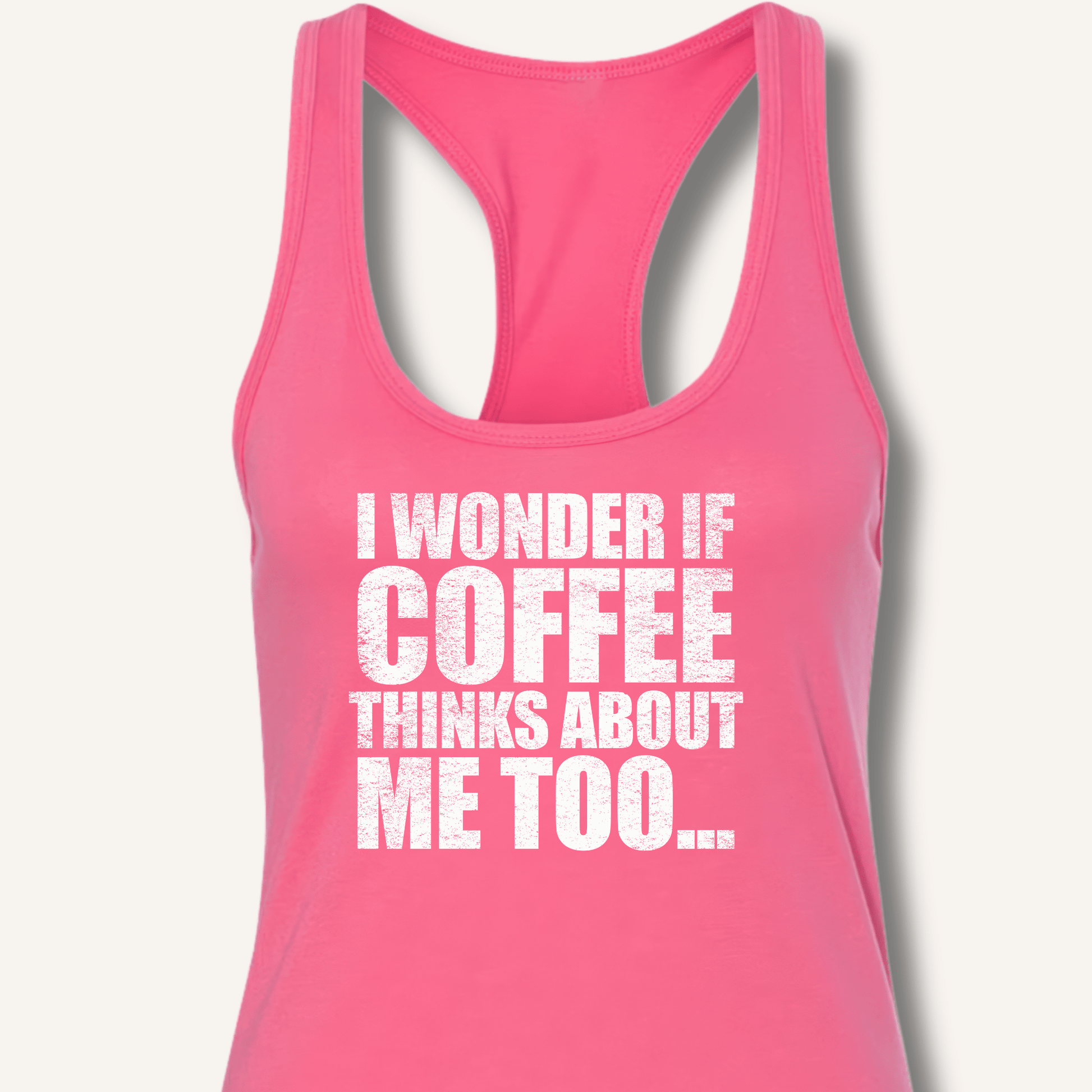 Tank Top XS / Solid Hot Pink I Wonder If Coffee Thinks About Me Too Racerback Tank